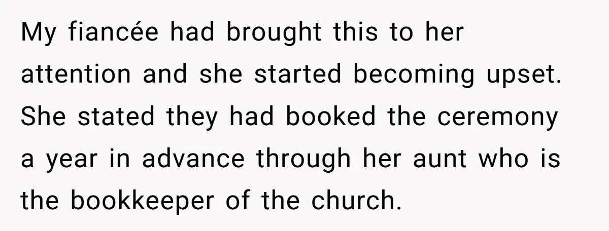 My fiancée had brought this to her attention and she started becoming upset. She stated they had booked the ceremony a year in advance through her aunt who is the...