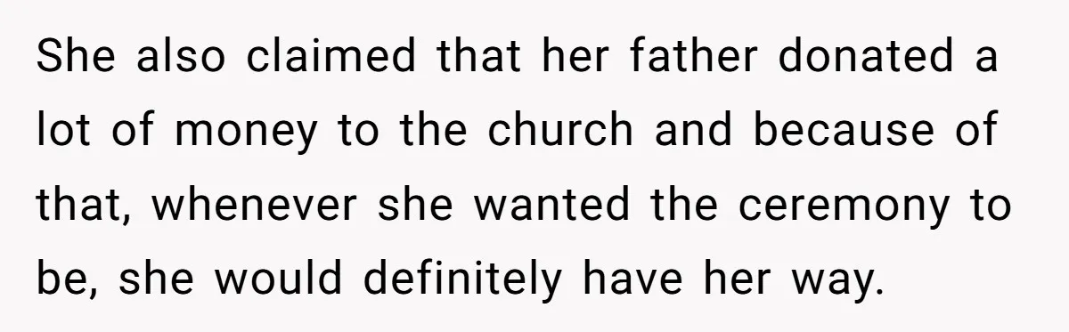 She also claimed that her father donated a lot of money to the church and because of that, whenever she wanted the ceremony to be, she would definitely have her...