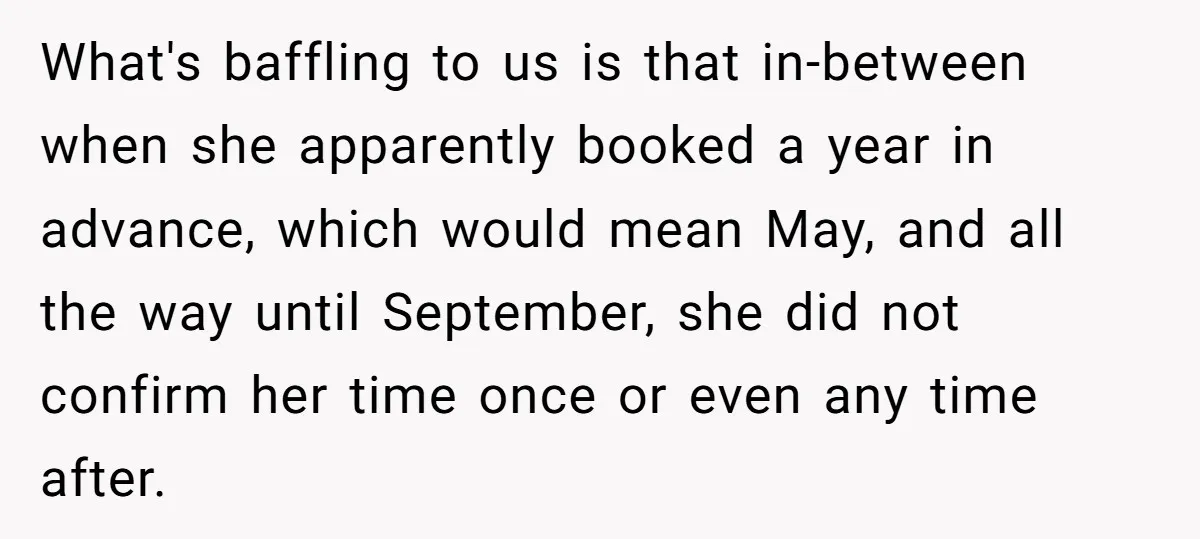 What's baffling to us is that in-between when she apparently booked a year in advance, which would mean May, and all the way until September, she did not confirm her...
