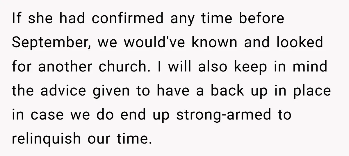 If she had confirmed any time before September, we would've known and looked for another church. I will also keep in mind the advice given to have a back up...