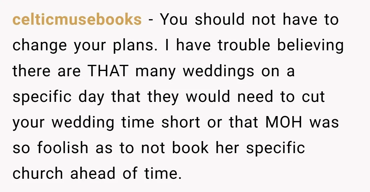 celticmusebooks − You should not have to change your plans. I have trouble believing there are THAT many weddings on a specific day that they would need to cut your...