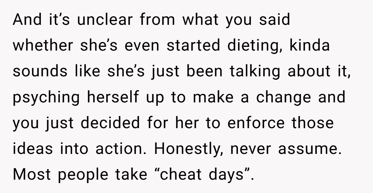 And it’s unclear from what you said whether she’s even started dieting, kinda sounds like she’s just been talking about it, psyching herself up to make a change and you...