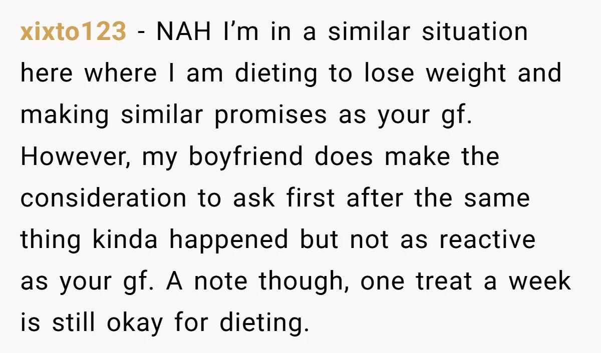 xixto123 - NAH I’m in a similar situation here where I am dieting to lose weight and making similar promises as your gf. However, my boyfriend does make the consideration...