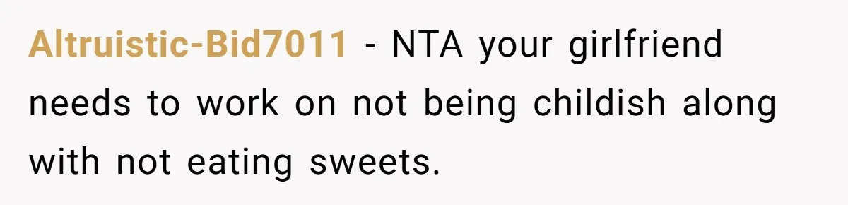 Altruistic-Bid7011 - NTA your girlfriend needs to work on not being childish along with not eating sweets.