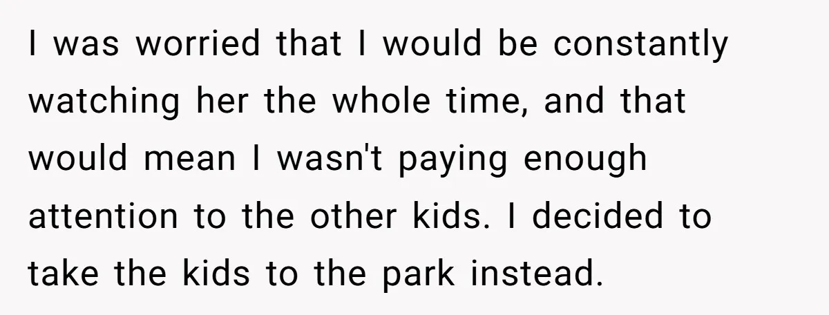 I was worried that I would be constantly watching her the whole time, and that would mean I wasn't paying enough attention to the other kids. I decided to take...