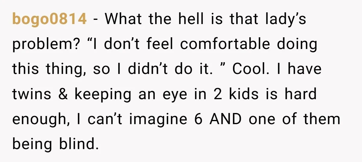 bogo0814 − What the hell is that lady’s problem? “I don’t feel comfortable doing this thing, so I didn’t do it. ” Cool. I have twins & keeping an eye...