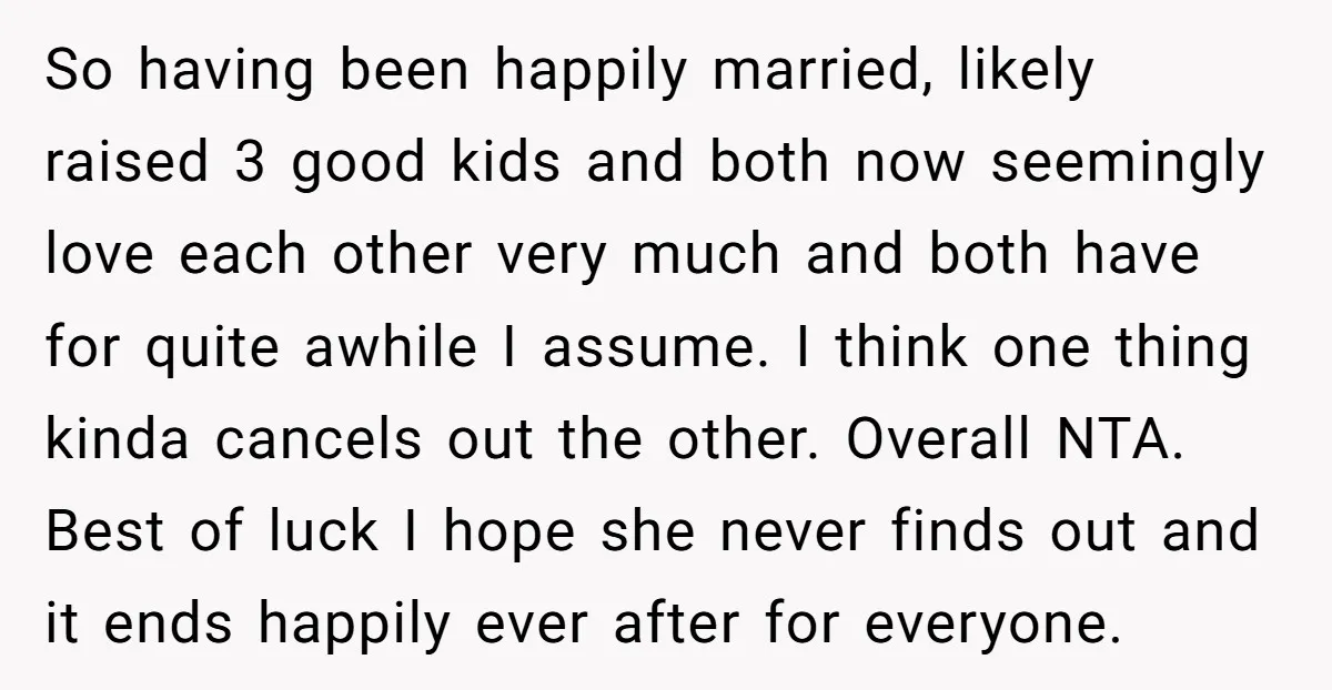 So having been happily married, likely raised 3 good kids and both now seemingly love each other very much and both have for quite awhile I assume. I think one...