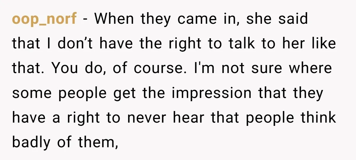 oop_norf − When they came in, she said that I don’t have the right to talk to her like that. You do, of course. I'm not sure where some people...