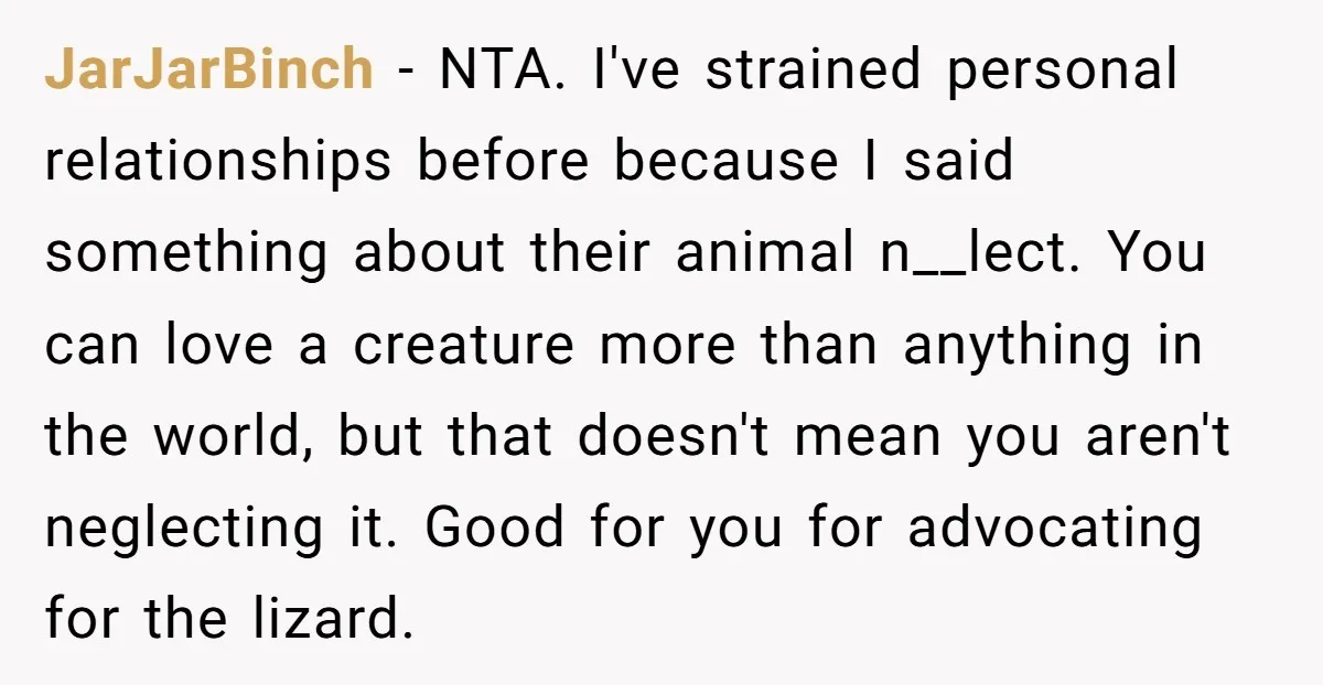 JarJarBinch − NTA. I've strained personal relationships before because I said something about their animal n__lect. You can love a creature more than anything in the world, but that doesn't...