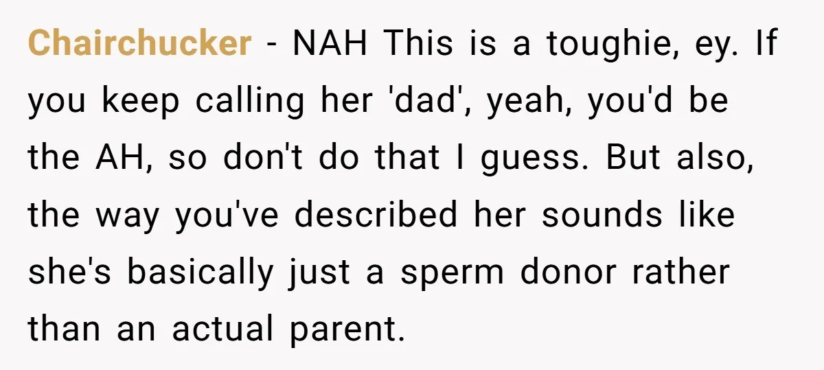 Chairchucker − NAH This is a toughie, ey. If you keep calling her 'dad', yeah, you'd be the AH, so don't do that I guess. But also, the way you've...