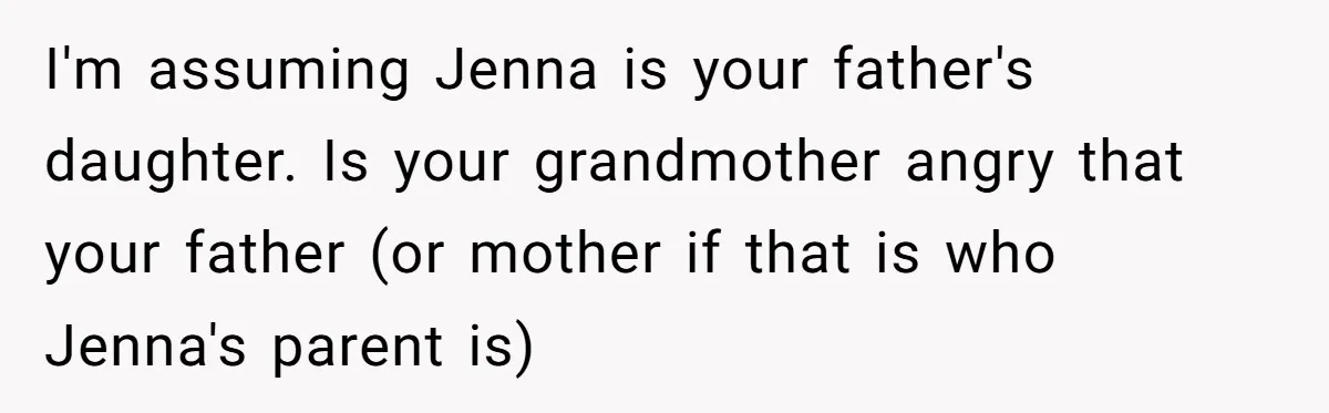 I'm assuming Jenna is your father's daughter. Is your grandmother angry that your father (or mother if that is who Jenna's parent is)