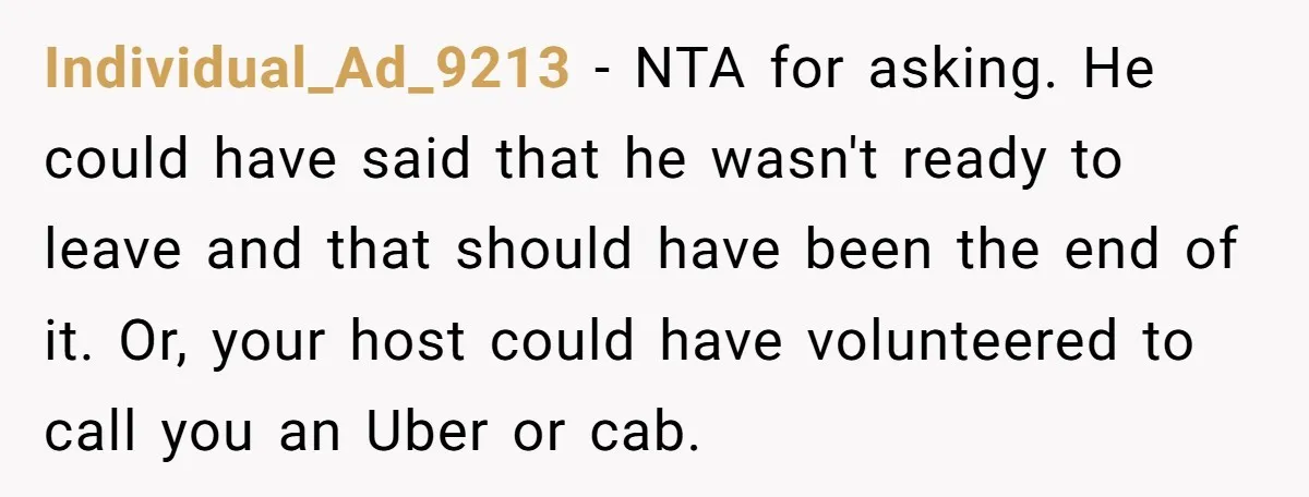 Individual_Ad_9213 − NTA for asking. He could have said that he wasn't ready to leave and that should have been the end of it. Or, your host could have volunteered...