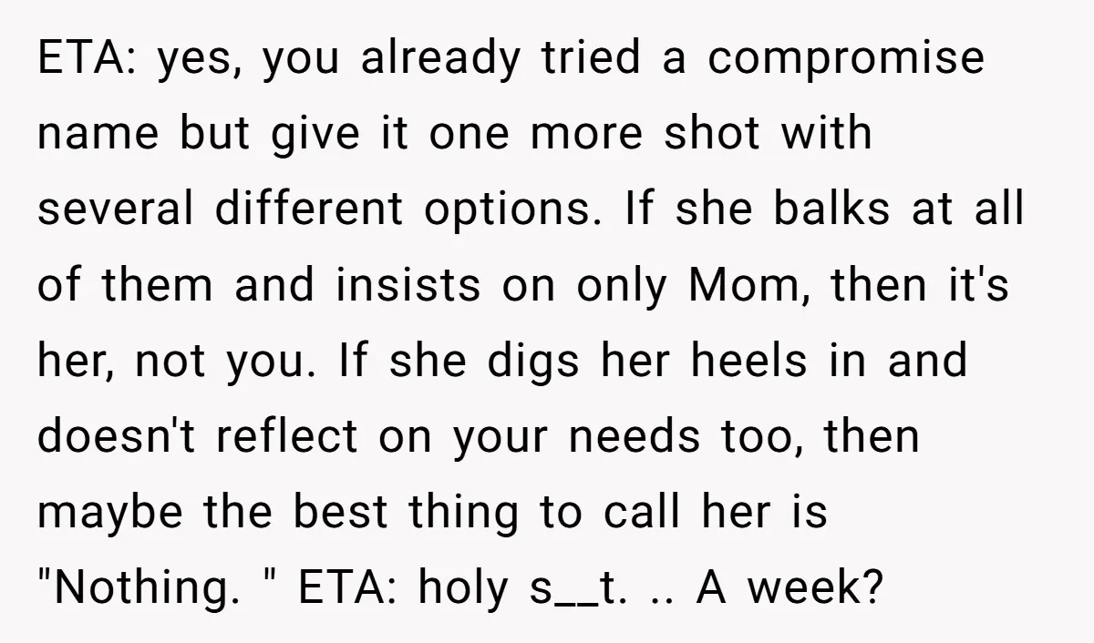 ETA: yes, you already tried a compromise name but give it one more shot with several different options. If she balks at all of them and insists on only Mom,...