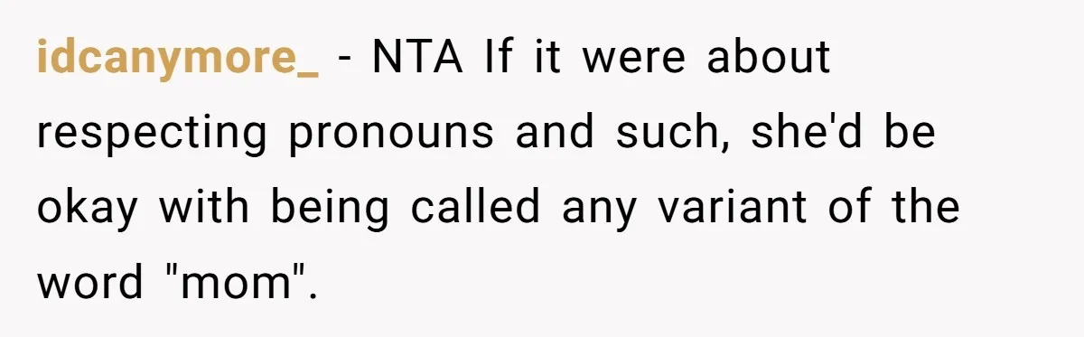 idcanymore_ − NTA If it were about respecting pronouns and such, she'd be okay with being called any variant of the word "mom".