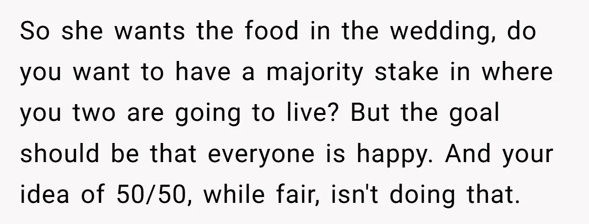 So she wants the food in the wedding, do you want to have a majority stake in where you two are going to live? But the goal should be that...