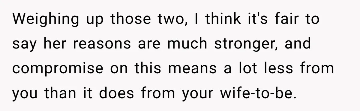 Weighing up those two, I think it's fair to say her reasons are much stronger, and compromise on this means a lot less from you than it does from your...