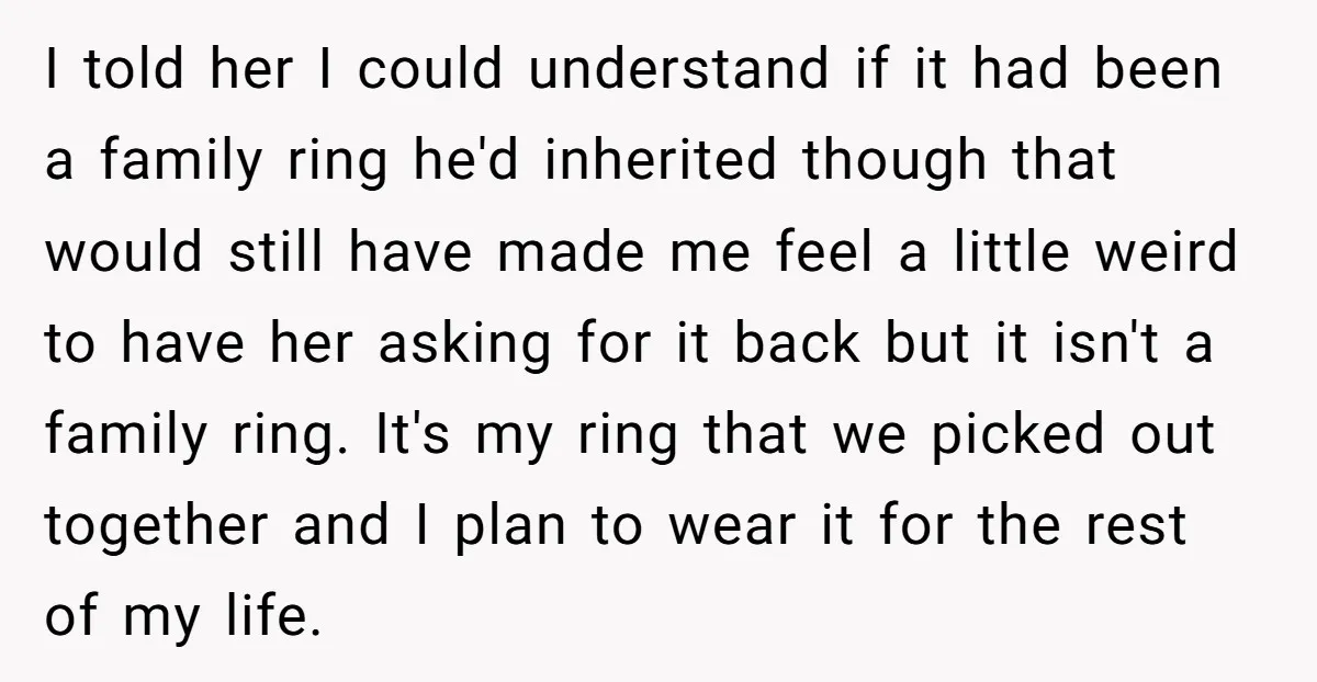 I told her I could understand if it had been a family ring he'd inherited though that would still have made me feel a little weird to have her asking...