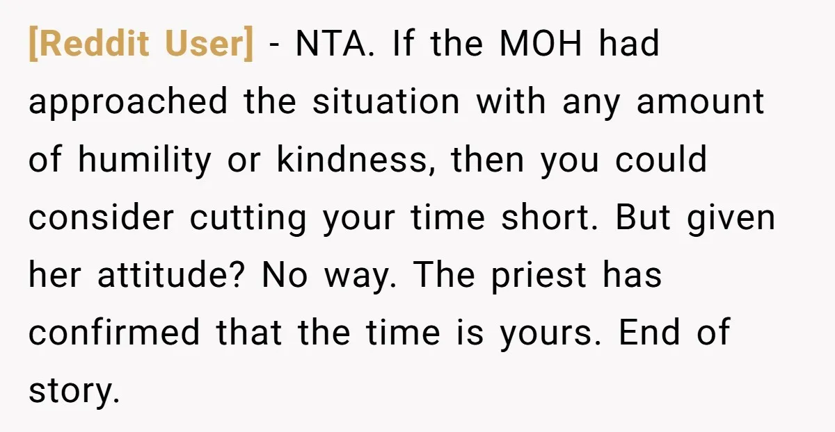 [Reddit User] − NTA. If the MOH had approached the situation with any amount of humility or kindness, then you could consider cutting your time short. But given her attitude?...