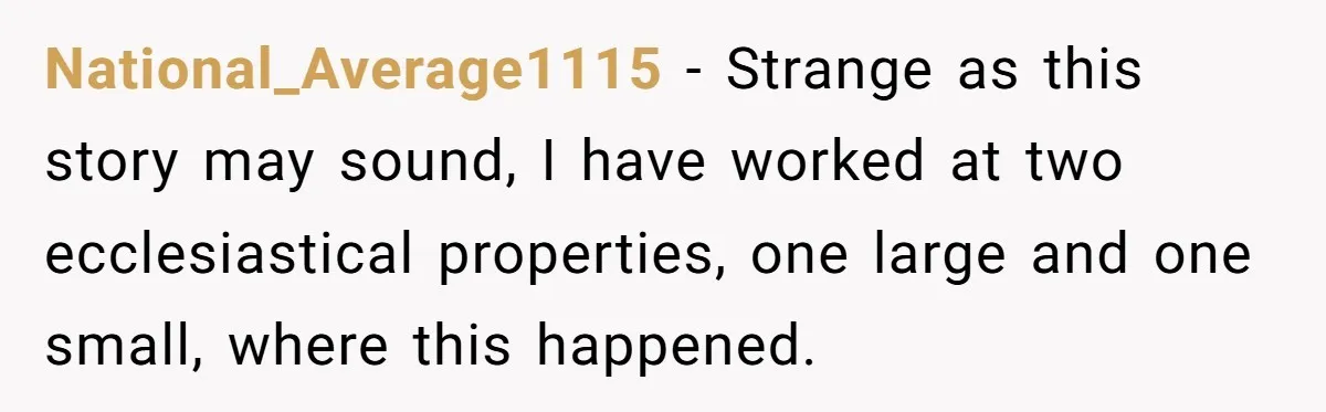 National_Average1115 − Strange as this story may sound, I have worked at two ecclesiastical properties, one large and one small, where this happened.