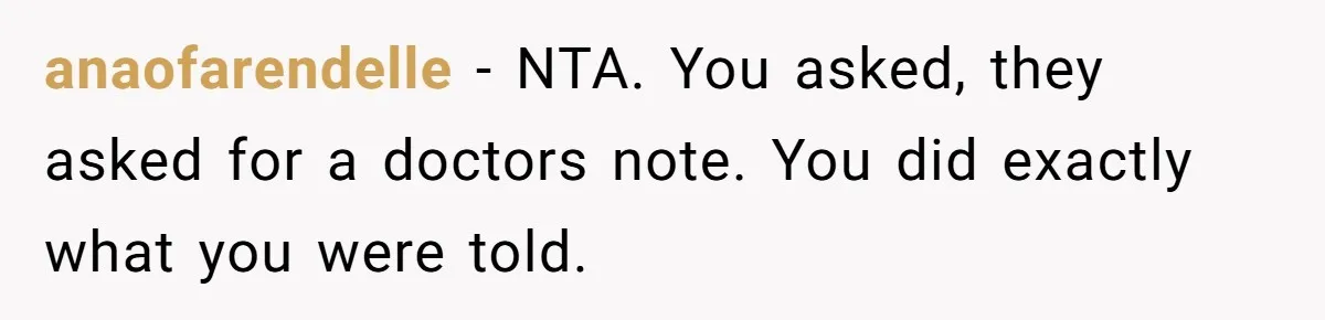 anaofarendelle − NTA. You asked, they asked for a doctors note. You did exactly what you were told.