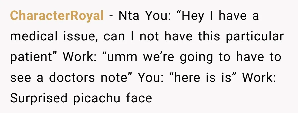 CharacterRoyal − Nta You: “Hey I have a medical issue, can I not have this particular patient” Work: “umm we’re going to have to see a doctors note” You: “here...