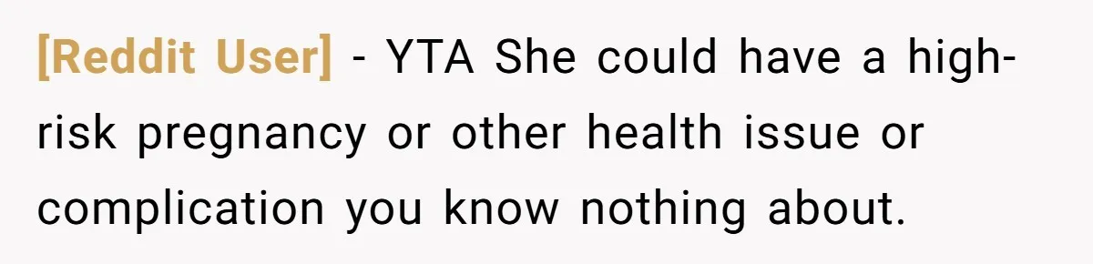 [Reddit User] − YTA She could have a high-risk pregnancy or other health issue or complication you know nothing about.