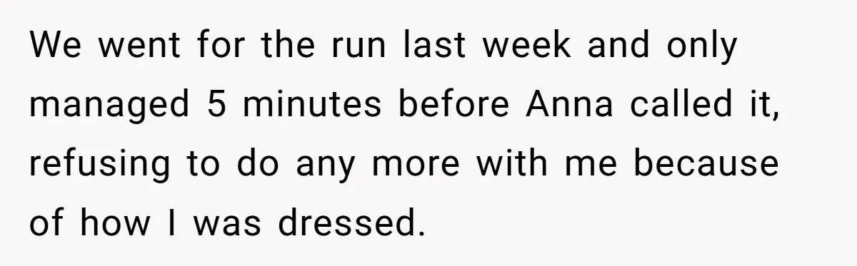 We went for the run last week and only managed 5 minutes before Anna called it, refusing to do any more with me because of how I was dressed.
