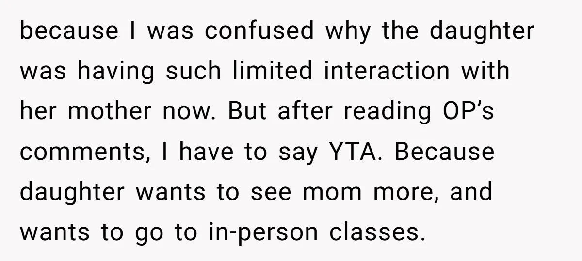 because I was confused why the daughter was having such limited interaction with her mother now. But after reading OP’s comments, I have to say YTA. Because daughter wants to...