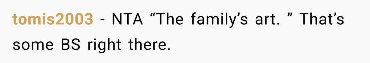 tomis2003 − NTA “The family’s art. ” That’s some BS right there.