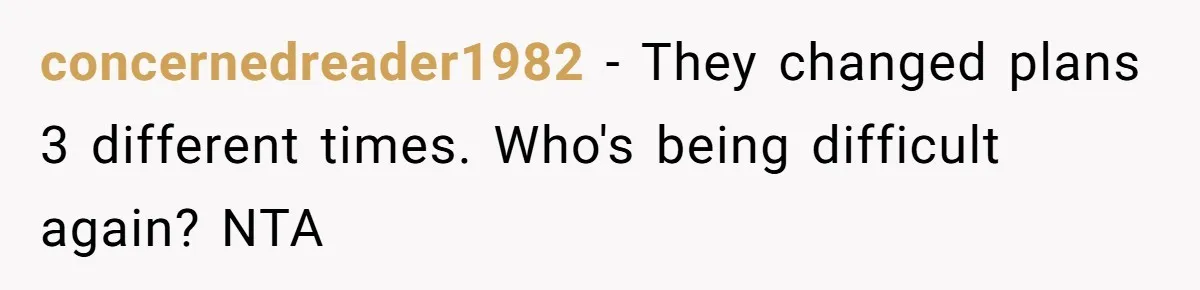 concernedreader1982 − They changed plans 3 different times. Who's being difficult again? NTA