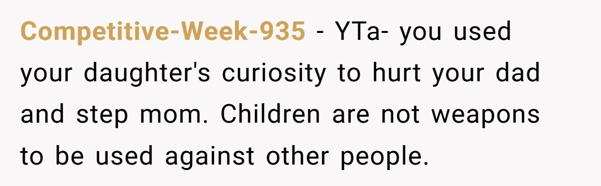 Competitive-Week-935 − YTa- you used your daughter's curiosity to hurt your dad and step mom. Children are not weapons to be used against other people.