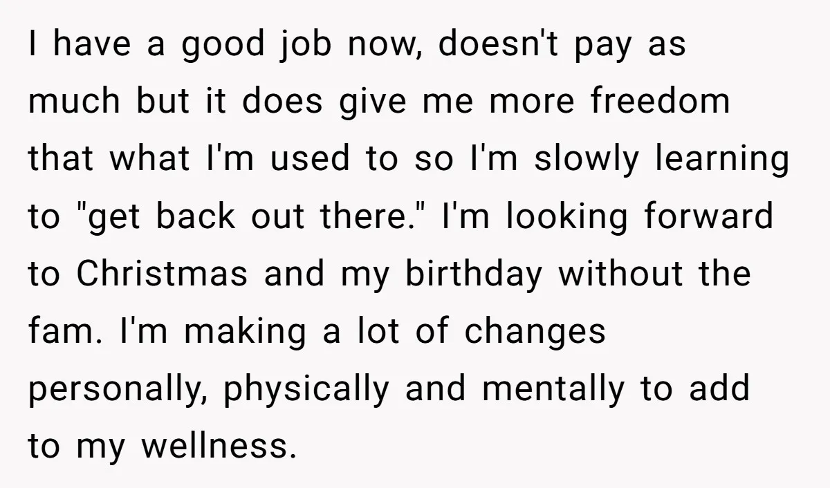 I have a good job now, doesn't pay as much but it does give me more freedom that what I'm used to so I'm slowly learning to "get back out...