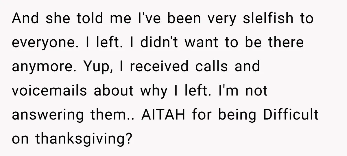 And she told me I've been very slelfish to everyone. I left. I didn't want to be there anymore. Yup, I received calls and voicemails about why I left. I'm...