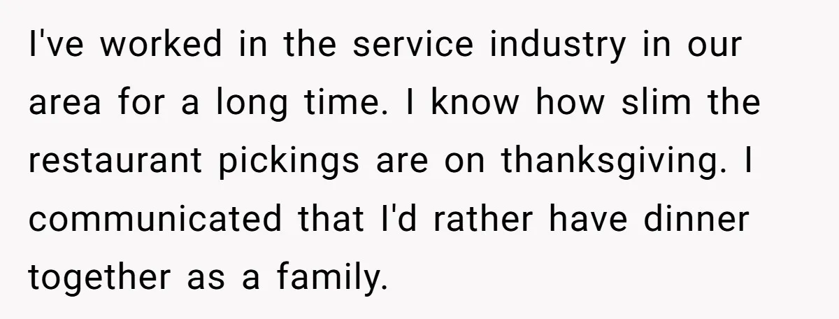 I've worked in the service industry in our area for a long time. I know how slim the restaurant pickings are on thanksgiving. I communicated that I'd rather have dinner...
