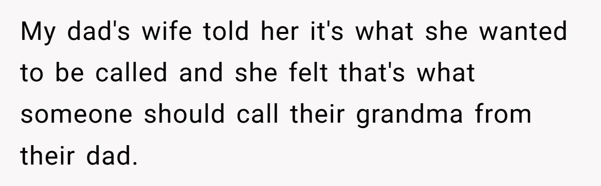 My dad's wife told her it's what she wanted to be called and she felt that's what someone should call their grandma from their dad.