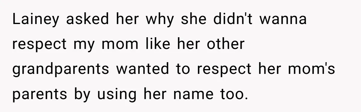 Lainey asked her why she didn't wanna respect my mom like her other grandparents wanted to respect her mom's parents by using her name too.