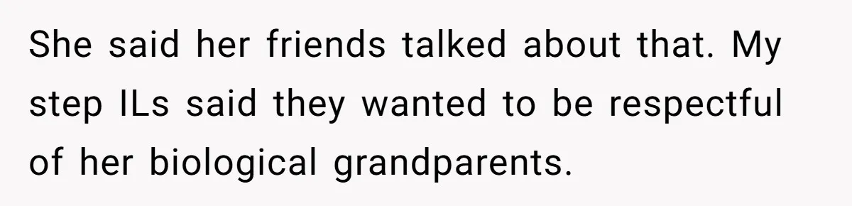 She said her friends talked about that. My step ILs said they wanted to be respectful of her biological grandparents.