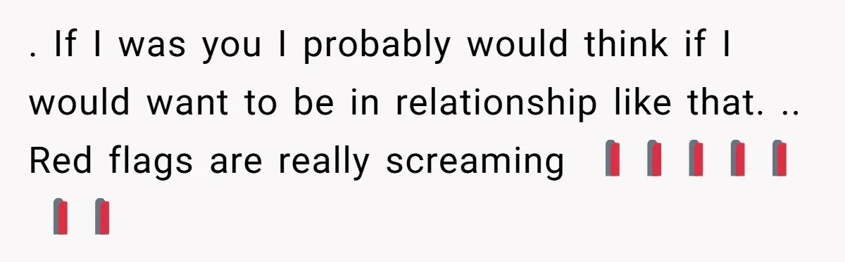 . If I was you I probably would think if I would want to be in relationship like that. .. Red flags are really screaming 🚩🚩🚩🚩🚩🚩🚩