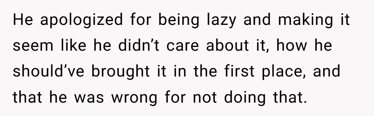 He apologized for being lazy and making it seem like he didn’t care about it, how he should’ve brought it in the first place, and that he was wrong for...