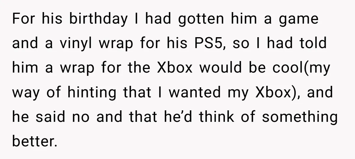 For his birthday I had gotten him a game and a vinyl wrap for his PS5, so I had told him a wrap for the Xbox would be cool(my way...