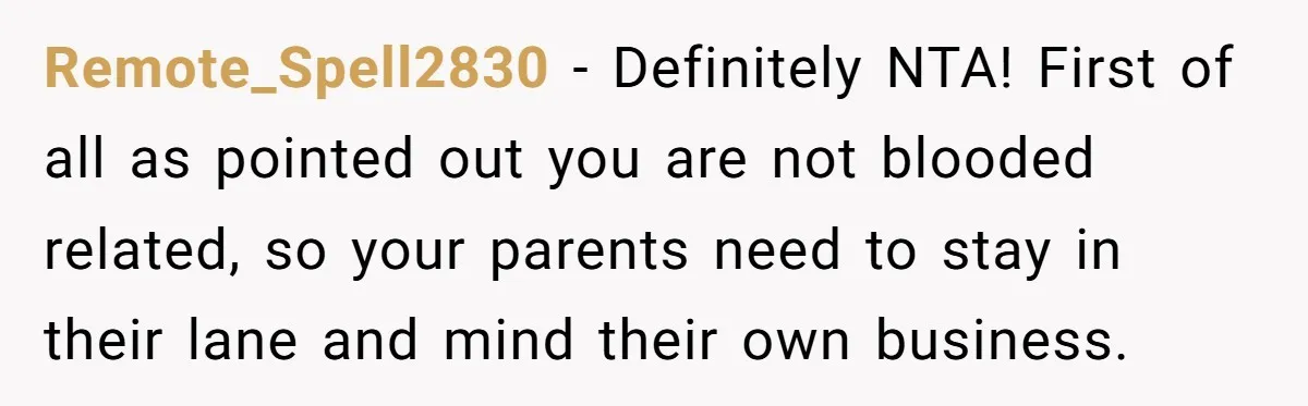 Remote_Spell2830 − Definitely NTA! First of all as pointed out you are not blooded related, so your parents need to stay in their lane and mind their own business.