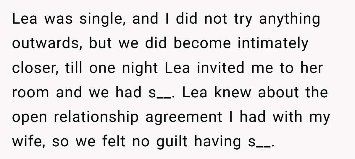 Lea was single, and I did not try anything outwards, but we did become intimately closer, till one night Lea invited me to her room and we had s__. Lea...