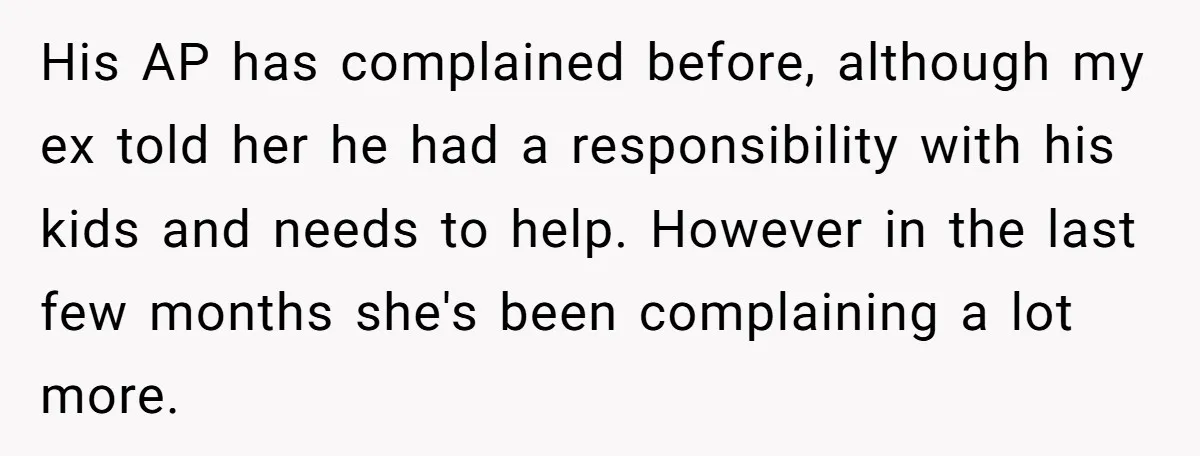 His AP has complained before, although my ex told her he had a responsibility with his kids and needs to help. However in the last few months she's been complaining...
