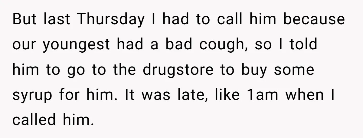 But last Thursday I had to call him because our youngest had a bad cough, so I told him to go to the drugstore to buy some syrup for him....