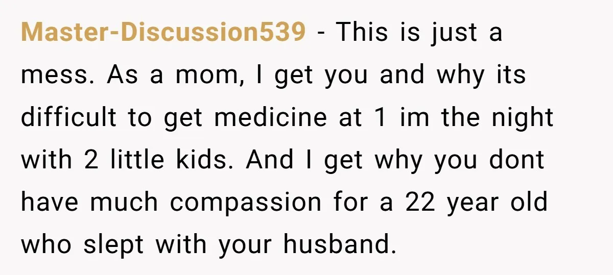 Master-Discussion539 − This is just a mess. As a mom, I get you and why its difficult to get medicine at 1 im the night with 2 little kids. And...