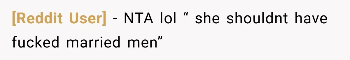[Reddit User] − NTA lol “ she shouldnt have fucked married men”