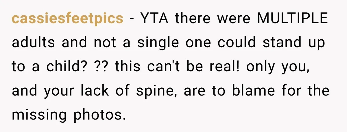 cassiesfeetpics − YTA there were MULTIPLE adults and not a single one could stand up to a child? ?? this can't be real! only you, and your lack of spine,...
