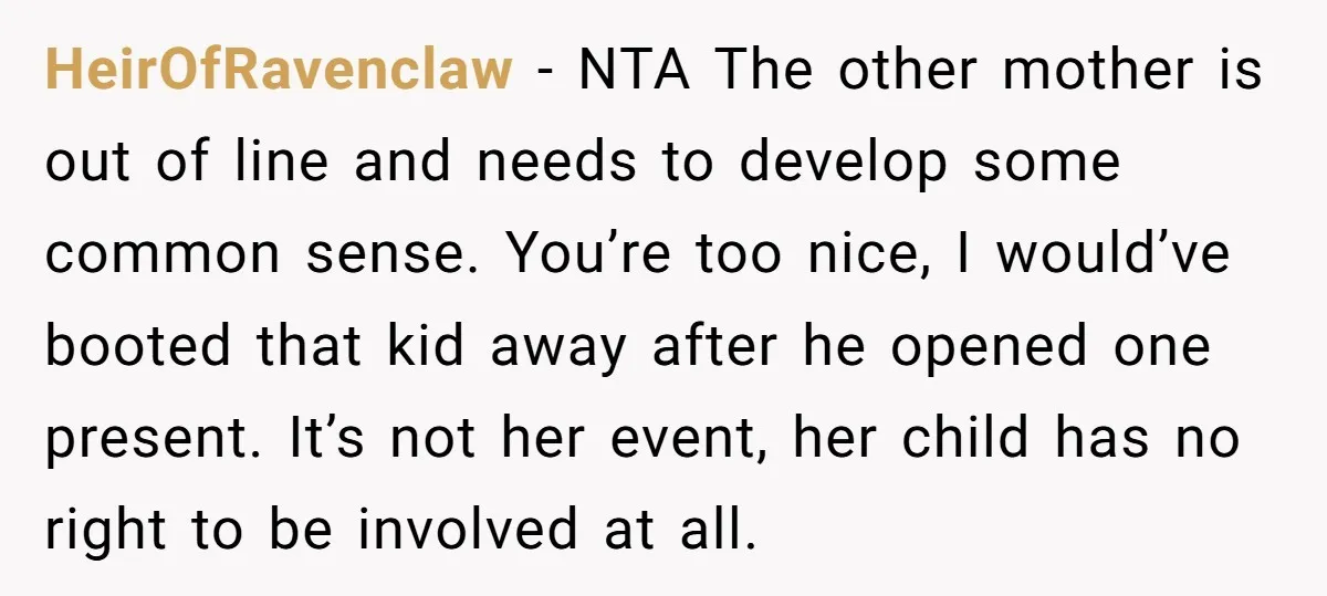 HeirOfRavenclaw − NTA The other mother is out of line and needs to develop some common sense. You’re too nice, I would’ve booted that kid away after he opened one...