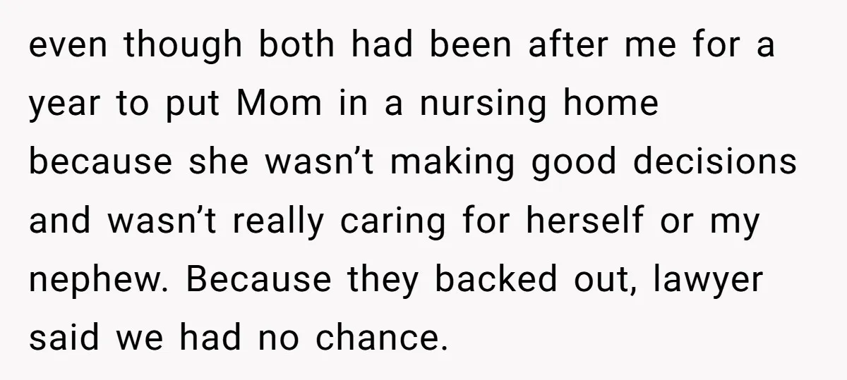 even though both had been after me for a year to put Mom in a nursing home because she wasn’t making good decisions and wasn’t really caring for herself or...