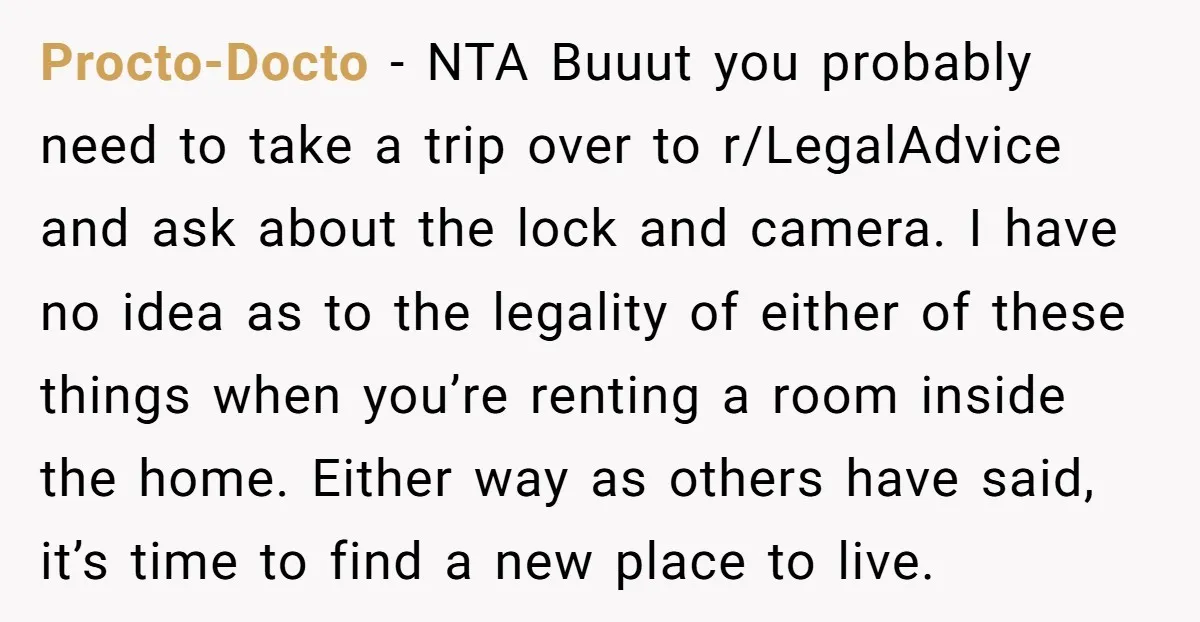 Procto-Docto - NTA Buuut you probably need to take a trip over to r/LegalAdvice and ask about the lock and camera. I have no idea as to the legality of...